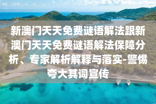 新澳門天天免費謎語解法跟新澳門天天免費謎語解法保障分析、專家解析解釋與落實-警惕夸大其詞宣傳