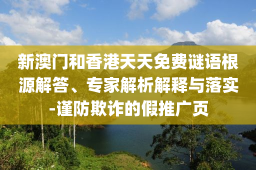新澳門和香港天天免費謎語根源解答、專家解析解釋與落實-謹防欺詐的假推廣頁